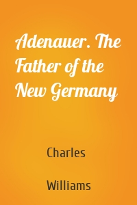 Adenauer. The Father of the New Germany