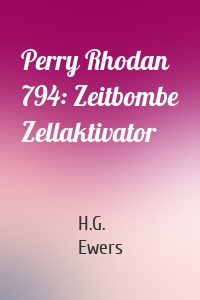 Perry Rhodan 794: Zeitbombe Zellaktivator