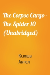 The Corpse Cargo - The Spider 10 (Unabridged)