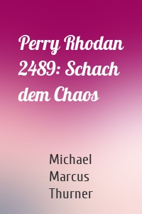 Perry Rhodan 2489: Schach dem Chaos