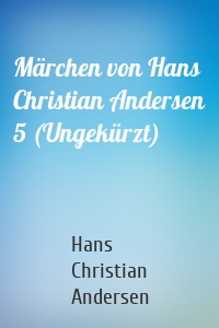 Märchen von Hans Christian Andersen 5 (Ungekürzt)