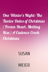 One Winter's Night: The Twelve Dates of Christmas / Frozen Heart, Melting Kiss / A Cadence Creek Christmas