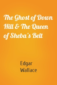 The Ghost of Down Hill & The Queen of Sheba’s Belt
