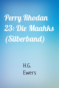 Perry Rhodan 23: Die Maahks (Silberband)