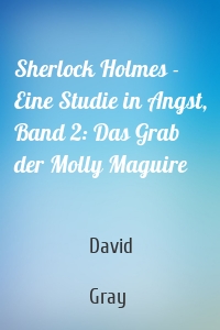 Sherlock Holmes - Eine Studie in Angst, Band 2: Das Grab der Molly Maguire