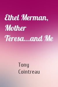 Ethel Merman, Mother Teresa...and Me