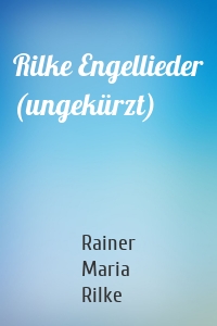 Rilke Engellieder (ungekürzt)