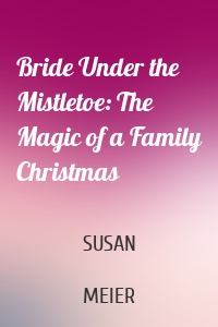 Bride Under the Mistletoe: The Magic of a Family Christmas