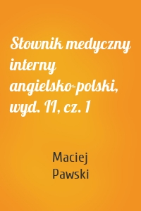 Słownik medyczny interny angielsko-polski, wyd. II, cz. 1