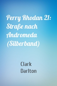 Perry Rhodan 21: Straße nach Andromeda (Silberband)