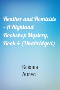 Heather and Homicide - A Highland Bookshop Mystery, Book 4 (Unabridged)