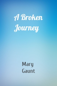 Mary Gaunt - A Broken Journey