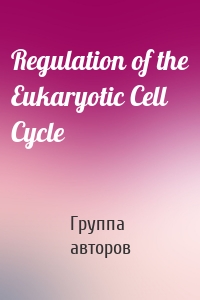 Regulation of the Eukaryotic Cell Cycle