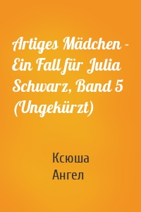 Artiges Mädchen - Ein Fall für Julia Schwarz, Band 5 (Ungekürzt)