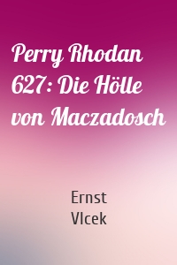 Perry Rhodan 627: Die Hölle von Maczadosch