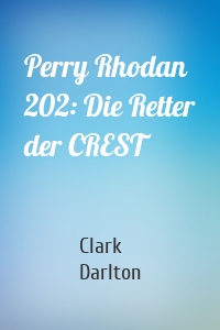Perry Rhodan 202: Die Retter der CREST