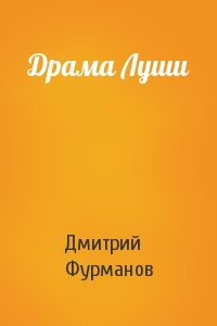 Дмитрий Фурманов - Драма Луши