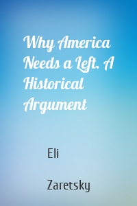 Why America Needs a Left. A Historical Argument