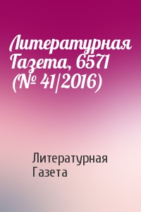 Литературная Газета - Литературная Газета, 6571 (№ 41/2016)