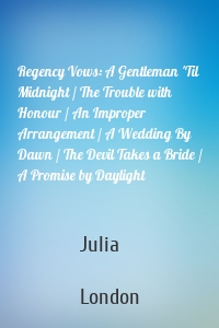 Regency Vows: A Gentleman 'Til Midnight / The Trouble with Honour / An Improper Arrangement / A Wedding By Dawn / The Devil Takes a Bride / A Promise by Daylight