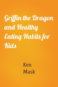 Griffin the Dragon and Healthy Eating Habits for Kids