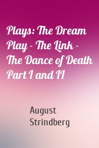 Plays: The Dream Play - The Link - The Dance of Death Part I and II