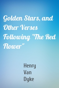 Golden Stars, and Other Verses Following "The Red Flower"