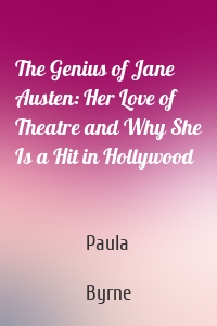 The Genius of Jane Austen: Her Love of Theatre and Why She Is a Hit in Hollywood