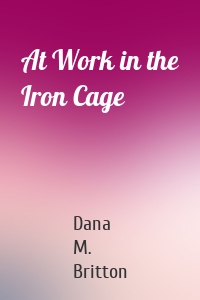 At Work in the Iron Cage