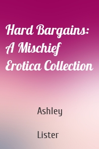 Hard Bargains: A Mischief Erotica Collection
