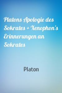 Platons Apologie des Sokrates + Xenophon's Erinnerungen an Sokrates