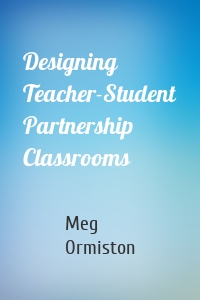 Designing Teacher-Student Partnership Classrooms