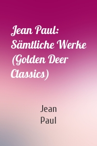 Jean Paul: Sämtliche Werke (Golden Deer Classics)