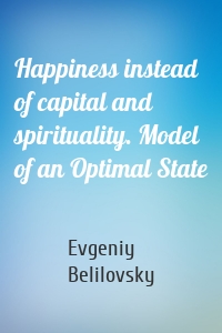 Happiness instead of capital and spirituality. Model of an Optimal State