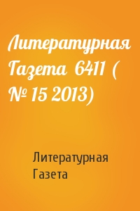 Литературная Газета - Литературная Газета  6411 ( № 15 2013)