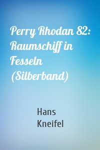 Perry Rhodan 82: Raumschiff in Fesseln (Silberband)