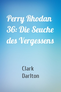 Perry Rhodan 36: Die Seuche des Vergessens