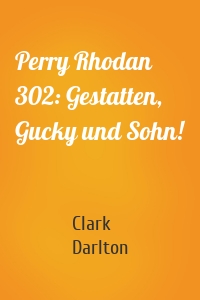 Perry Rhodan 302: Gestatten, Gucky und Sohn!