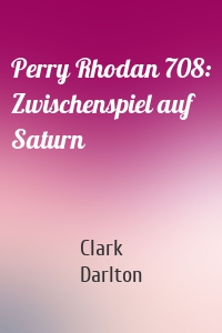 Perry Rhodan 708: Zwischenspiel auf Saturn