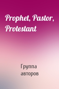 Prophet, Pastor, Protestant