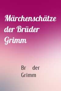 Märchenschätze der Brüder Grimm