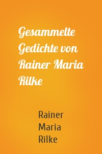 Gesammelte Gedichte von Rainer Maria Rilke