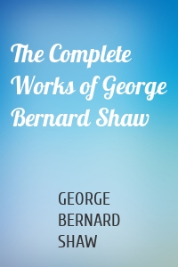 The Complete Works of George Bernard Shaw