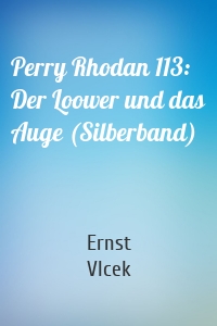 Perry Rhodan 113: Der Loower und das Auge (Silberband)