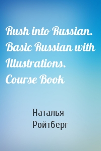 Rush into Russian. Basic Russian with Illustrations. Course Book