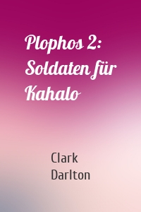Plophos 2: Soldaten für Kahalo