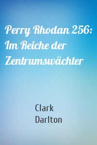 Perry Rhodan 256: Im Reiche der Zentrumswächter