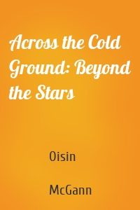 Across the Cold Ground: Beyond the Stars