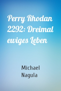 Perry Rhodan 2292: Dreimal ewiges Leben