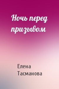 Елена Тасманова - Ночь перед призывом